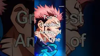 Top 7 Greatest Anime of All Time 