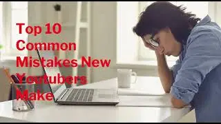 Top 10 Common Mistakes New Youtubers Make 😅