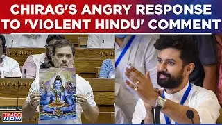 Chirag Paswan Furious At Rahul Gandhis Violent Hindu Remark In Lok Sabha: No One Can Tolerate..