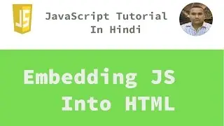 JavaScript Tutorial - 2 - Embedding JavaScript Into HTML | Hindi