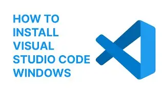 How To Install Visual Studio Code On Windows