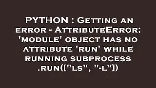 PYTHON : Getting an error - AttributeError: module object has no attribute run while running sub