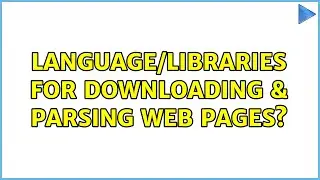 Language/libraries for downloading & parsing web pages? (10 Solutions!!)