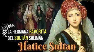 Hatice Sultan, La Hermana Mayor y Favorita del Sultán Solimán 