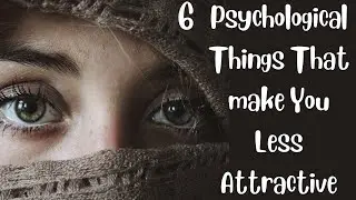 6 Psychological Things That make You Less Attractive