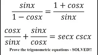 Algebra help and Trigonometry Help: Prove: sinx/(1-cosx)=(1+cosx)/sinx cosx/sinx+sinx/cosx=secx cscx