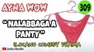 NALABBAGA A PANTY | AYNA WOW 309 | ILOCANO COMEDY DRAMA | Jovie Almoite