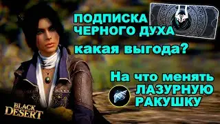 На что менять Лазурную Ракушку? Выгодно брать Подписку черного духа в БДО (BDO)? Black Desert