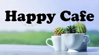 Happy Cafe Music: Positive Coffee Shop Jazz Music For Good Mood