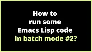 How to run some Emacs Lisp code in batch mode #2? --batch, --eval, --load, princ, read-string