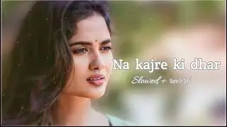 Na Kajre Ki Dhar full song | Na motiyon ke haar song | slowed reverb song #nakajrekidhar