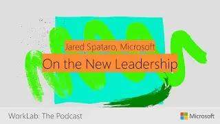 Jared Spataro on What Workers Want | Microsoft WorkLab Podcast