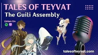 Guili Assembly || Tales of Teyvat: A Genshin Lore Podcast || EP 39