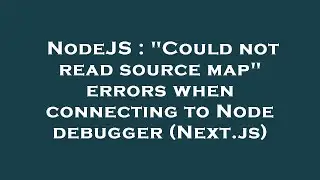 NodeJS : Could not read source map errors when connecting to Node debugger (Next.js)