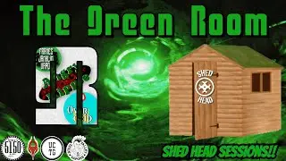 The Green Room | First Shed Head Session of 2024!!